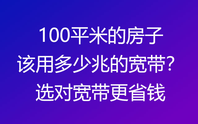 100平米的房子该用多少兆的宽带？选对宽带更省钱